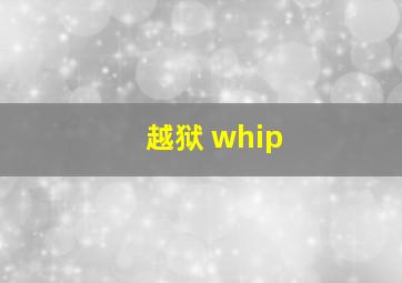 越狱 whip